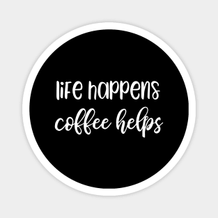 Life Happens Coffee Helps Magnet